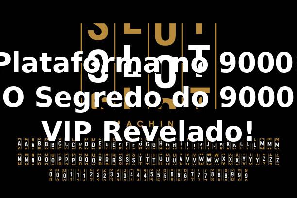 Plataforma no 9000: O Segredo do 9000 VIP Revelado! 🚀